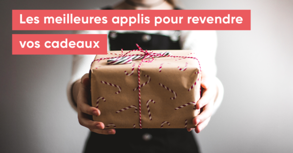 Les meilleures applications gratuites pour revendre vos cadeaux